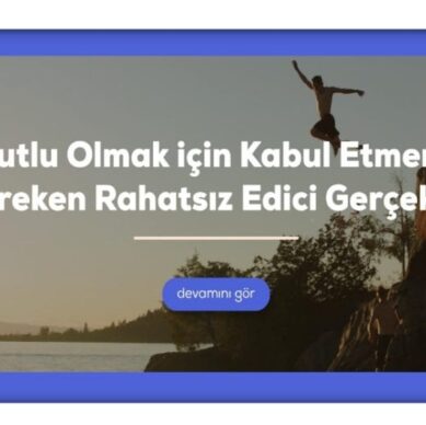 Mutlu Olmak için Kabul Etmeniz Gereken Rahatsız Edici Gerçekler